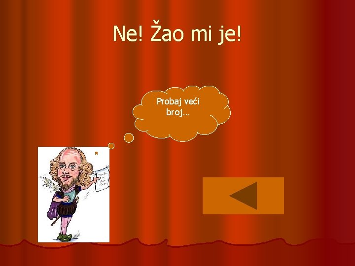 Ne! Žao mi je! Probaj veći broj… 
