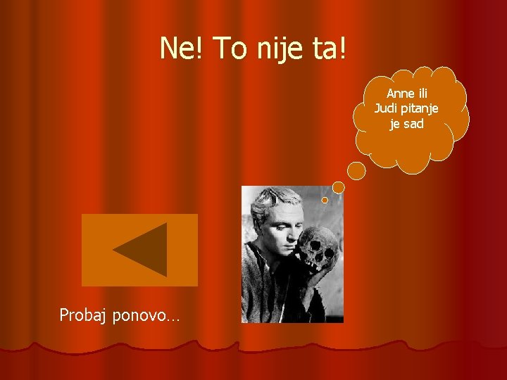 Ne! To nije ta! Anne ili Judi pitanje je sad Probaj ponovo… 