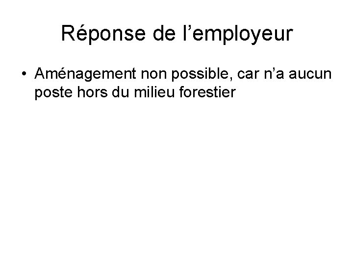 Réponse de l’employeur • Aménagement non possible, car n’a aucun poste hors du milieu