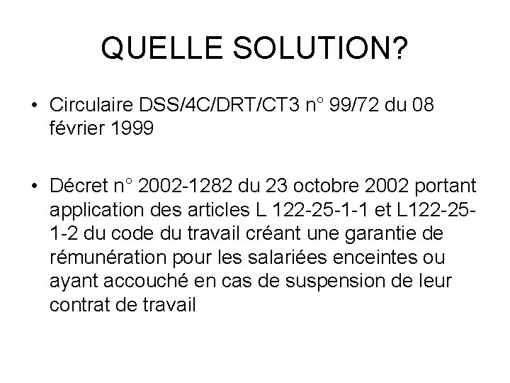 QUELLE SOLUTION? • Circulaire DSS/4 C/DRT/CT 3 n° 99/72 du 08 février 1999 •