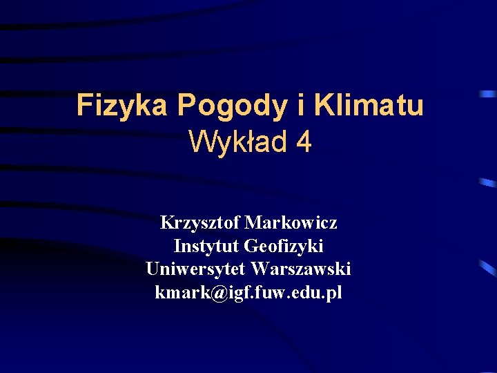 Fizyka Pogody i Klimatu Wykład 4 Krzysztof Markowicz Instytut Geofizyki Uniwersytet Warszawski kmark@igf. fuw.