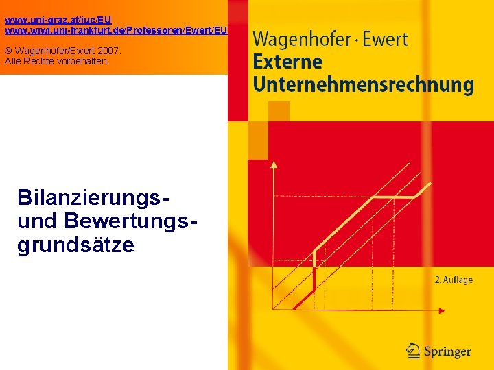 www. uni-graz. at/iuc/EU www. wiwi. uni-frankfurt. de/Professoren/Ewert/EU Wagenhofer/Ewert 2007. Alle Rechte vorbehalten. Bilanzierungsund Bewertungsgrundsätze