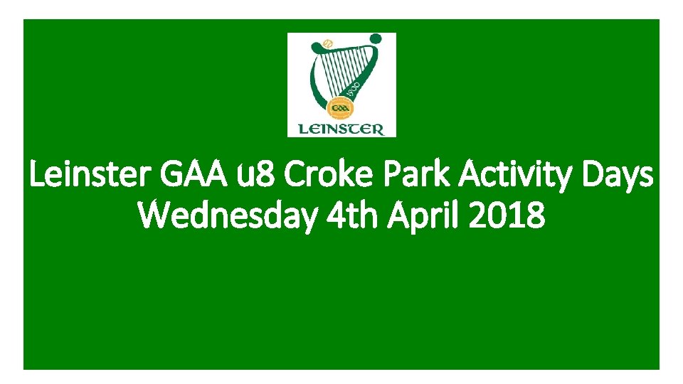 Leinster GAA u 8 Croke Park Activity Days Wednesday 4 th April 2018 
