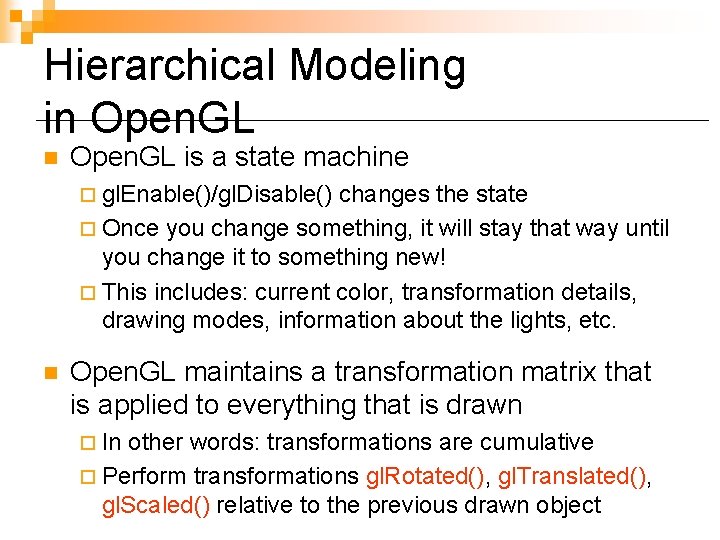 Hierarchical Modeling in Open. GL is a state machine ¨ gl. Enable()/gl. Disable() changes