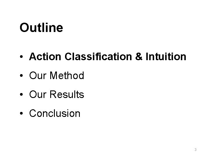 Outline • Action Classification & Intuition • Our Method • Our Results • Conclusion