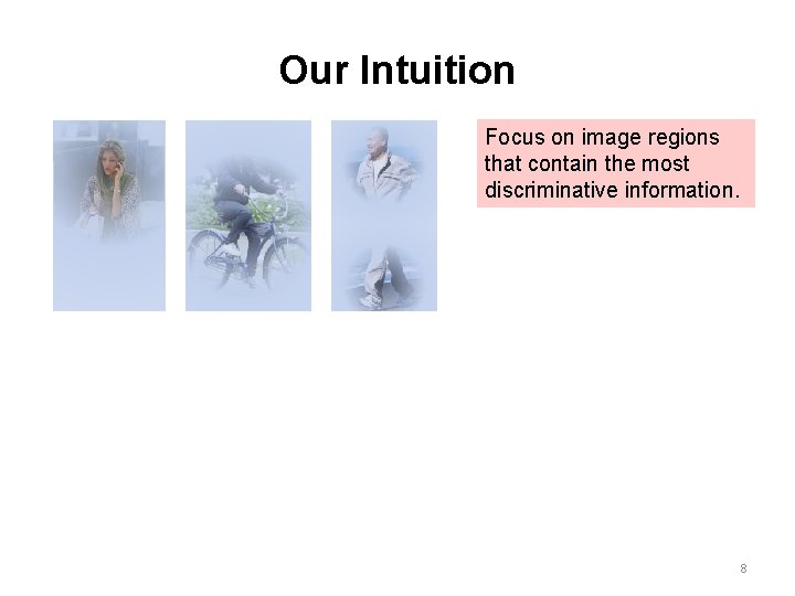 Our Intuition Focus on image regions that contain the most discriminative information. 8 