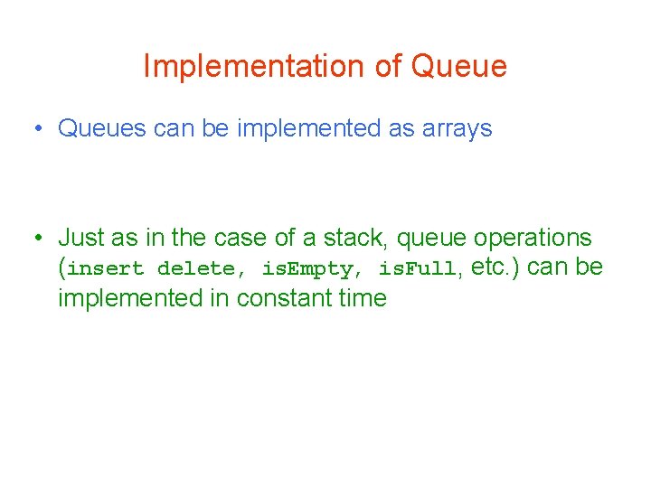 Implementation of Queue • Queues can be implemented as arrays • Just as in