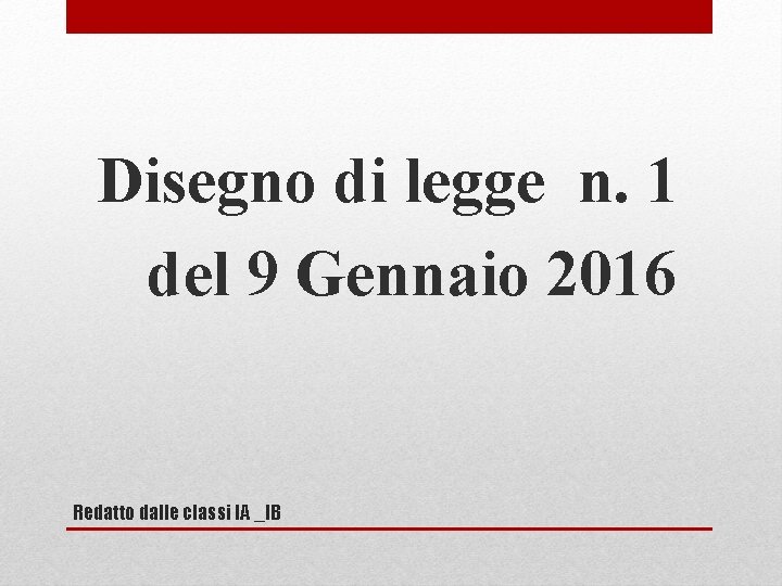 Disegno di legge n. 1 del 9 Gennaio 2016 Redatto dalle classi IA _IB
