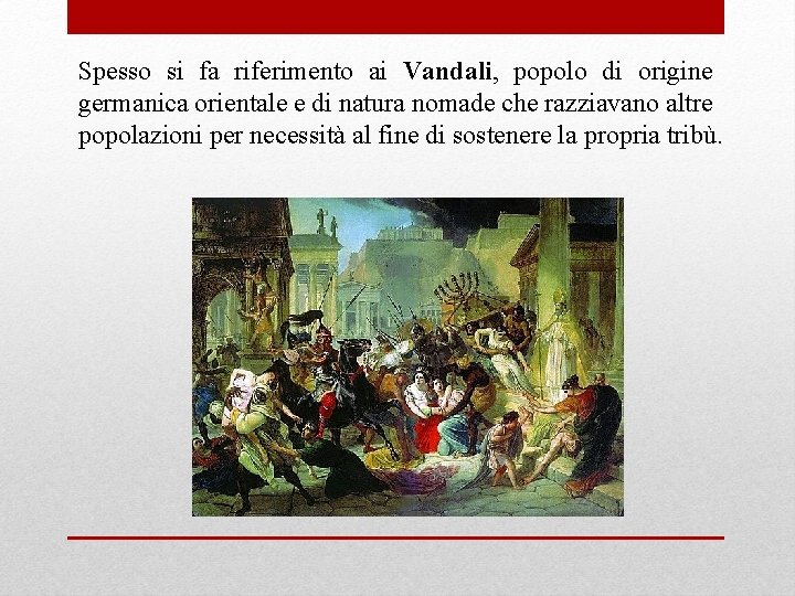 Spesso si fa riferimento ai Vandali, popolo di origine germanica orientale e di natura
