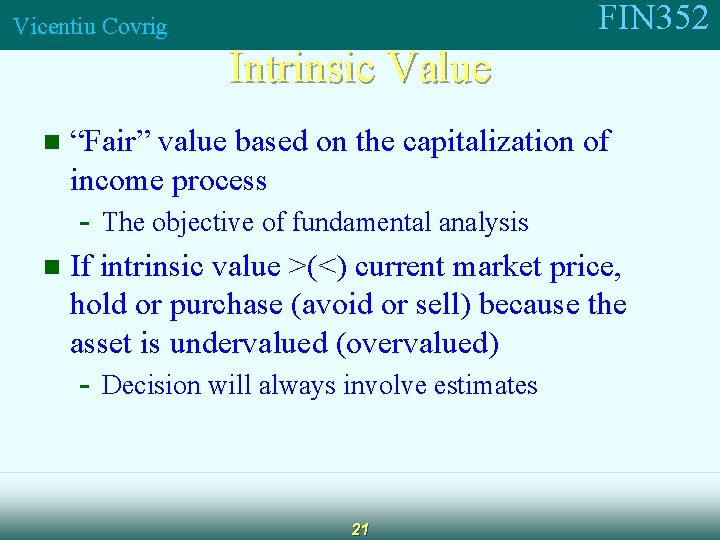 FIN 352 Vicentiu Covrig Intrinsic Value n “Fair” value based on the capitalization of