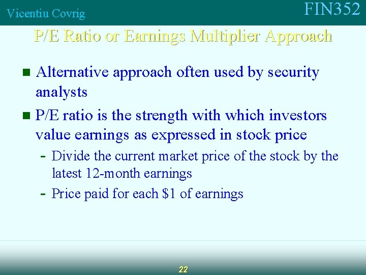 FIN 352 Vicentiu Covrig P/E Ratio or Earnings Multiplier Approach Alternative approach often used