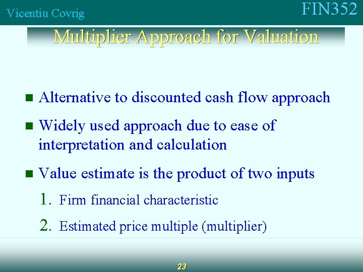 FIN 352 Vicentiu Covrig Multiplier Approach for Valuation n Alternative to discounted cash flow