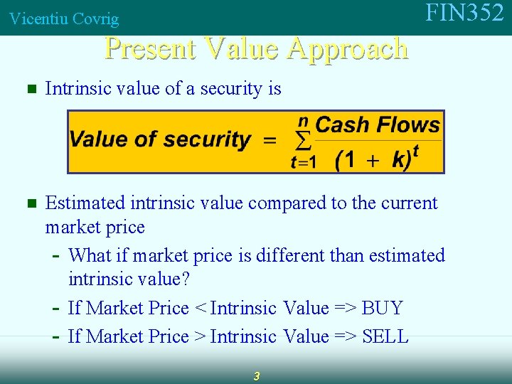 FIN 352 Vicentiu Covrig Present Value Approach n Intrinsic value of a security is