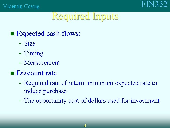FIN 352 Vicentiu Covrig Required Inputs n Expected cash flows: - Size - Timing