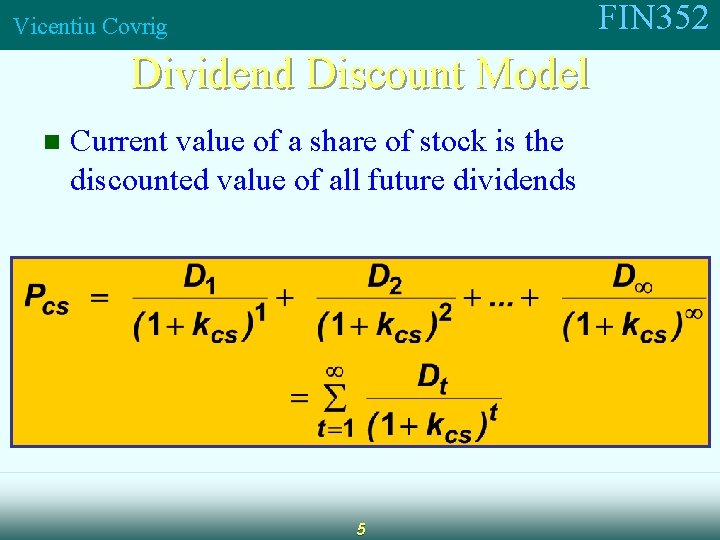 FIN 352 Vicentiu Covrig Dividend Discount Model n Current value of a share of