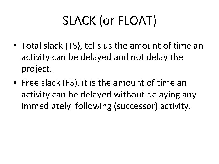 SLACK (or FLOAT) • Total slack (TS), tells us the amount of time an