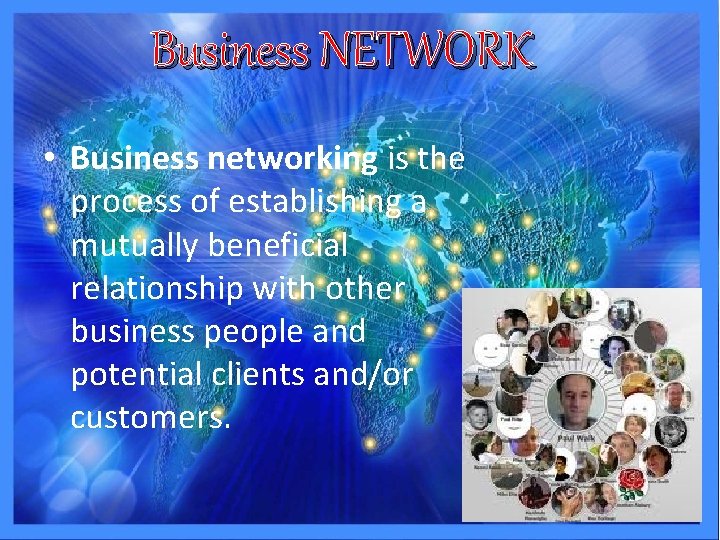 Business NETWORK • Business networking is the process of establishing a mutually beneficial relationship