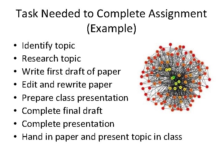 Task Needed to Complete Assignment (Example) • • Identify topic Research topic Write first