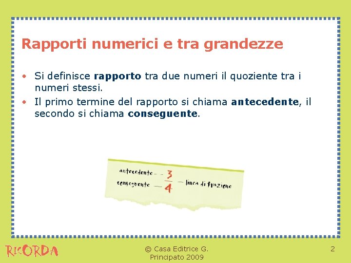 Rapporti numerici e tra grandezze • Si definisce rapporto tra due numeri il quoziente