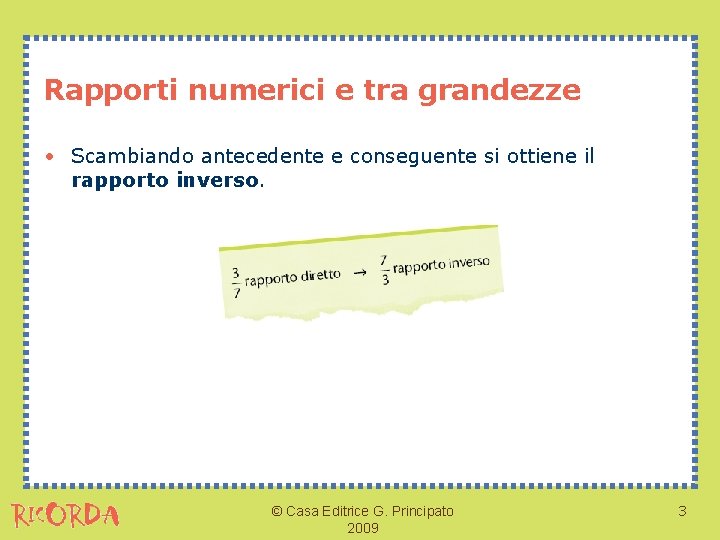 Rapporti numerici e tra grandezze • Scambiando antecedente e conseguente si ottiene il rapporto