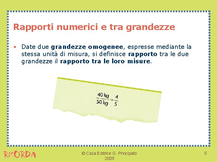 Rapporti numerici e tra grandezze • Date due grandezze omogenee, espresse mediante la stessa