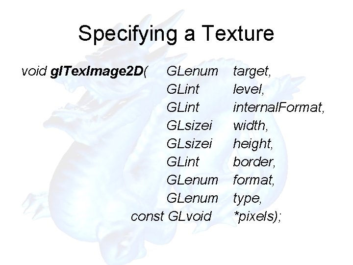 Specifying a Texture void gl. Tex. Image 2 D( GLenum GLint GLsizei GLint GLenum