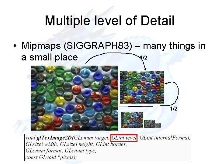 Multiple level of Detail • Mipmaps (SIGGRAPH 83) – many things in 1/2 a