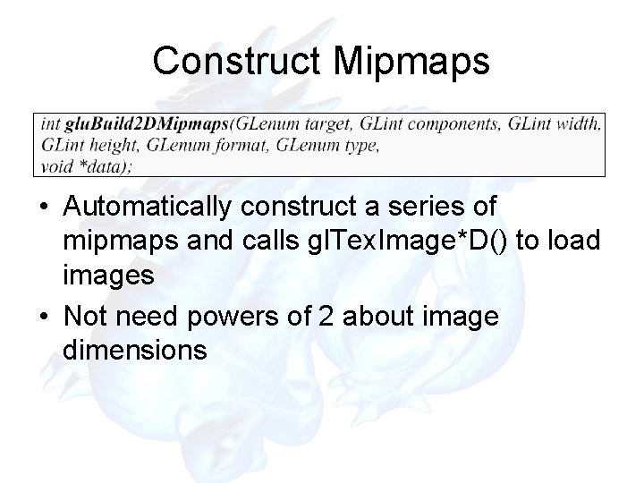 Construct Mipmaps • Automatically construct a series of mipmaps and calls gl. Tex. Image*D()