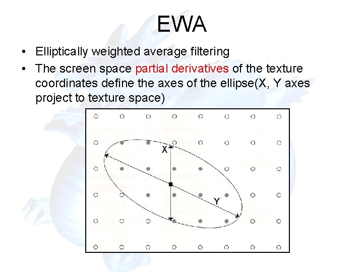 EWA • Elliptically weighted average filtering • The screen space partial derivatives of the