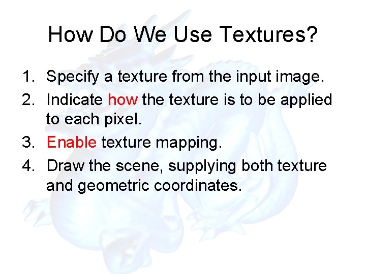 How Do We Use Textures? 1. Specify a texture from the input image. 2.