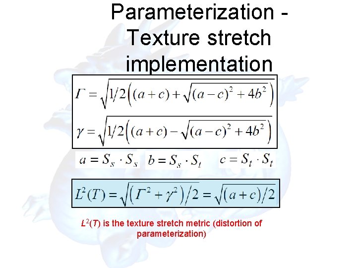 Parameterization Texture stretch implementation L 2(T) is the texture stretch metric (distortion of parameterization)