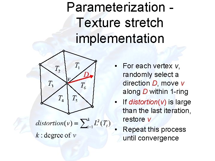 Parameterization Texture stretch implementation • For each vertex v, randomly select a direction D,