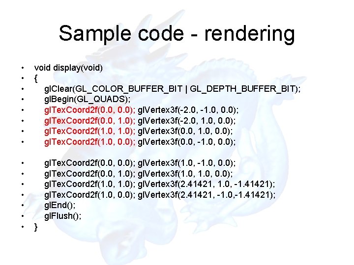 Sample code - rendering • • • • void display(void) { gl. Clear(GL_COLOR_BUFFER_BIT |