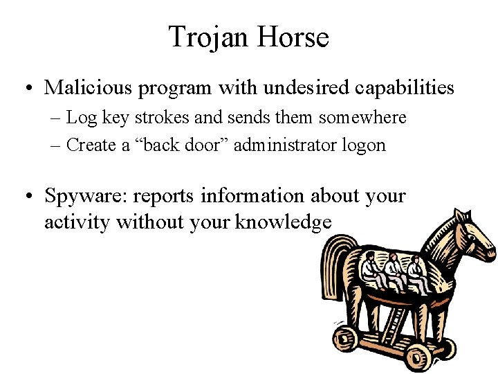Trojan Horse • Malicious program with undesired capabilities – Log key strokes and sends