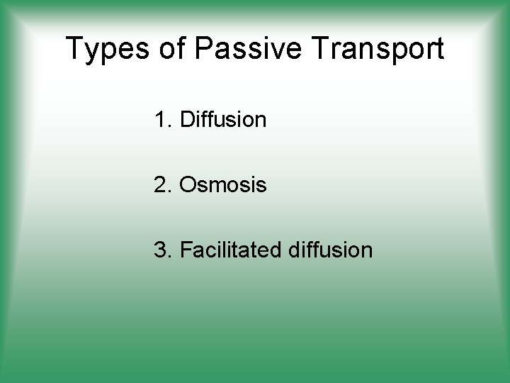 Types of Passive Transport 1. Diffusion 2. Osmosis 3. Facilitated diffusion 