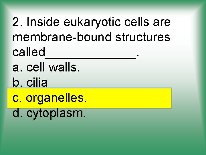 2. Inside eukaryotic cells are membrane-bound structures called_______. a. cell walls. b. cilia c.