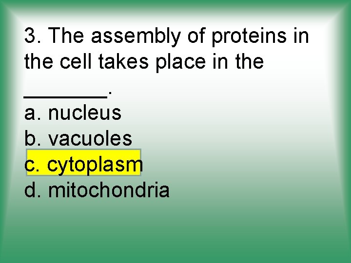 3. The assembly of proteins in the cell takes place in the _______. a.