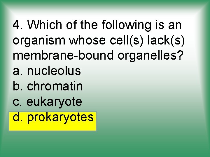 4. Which of the following is an organism whose cell(s) lack(s) membrane-bound organelles? a.