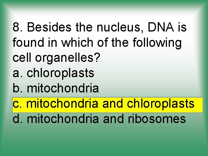 8. Besides the nucleus, DNA is found in which of the following cell organelles?