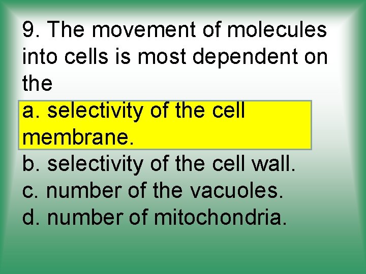 9. The movement of molecules into cells is most dependent on the a. selectivity