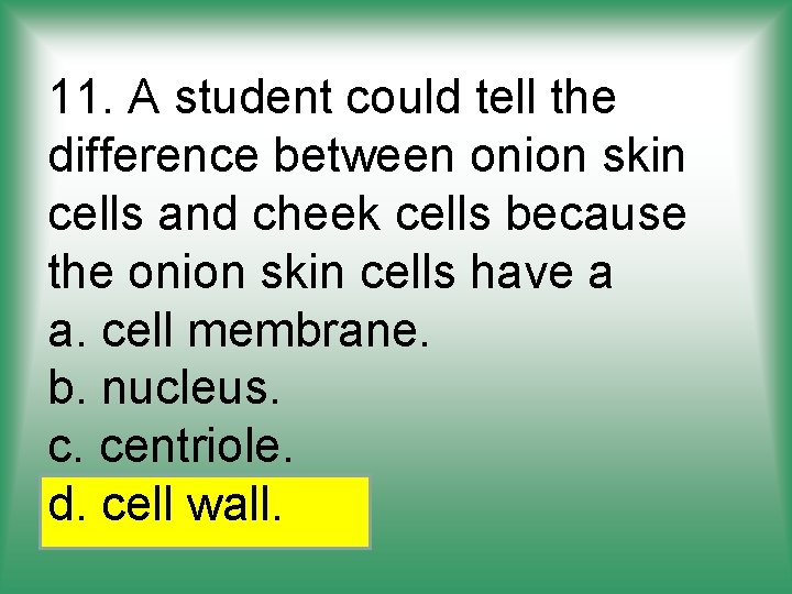 11. A student could tell the difference between onion skin cells and cheek cells