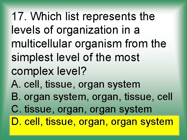 17. Which list represents the levels of organization in a multicellular organism from the
