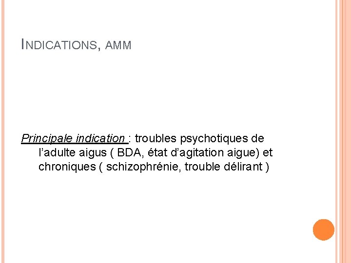 INDICATIONS, AMM Principale indication : troubles psychotiques de l’adulte aigus ( BDA, état d’agitation