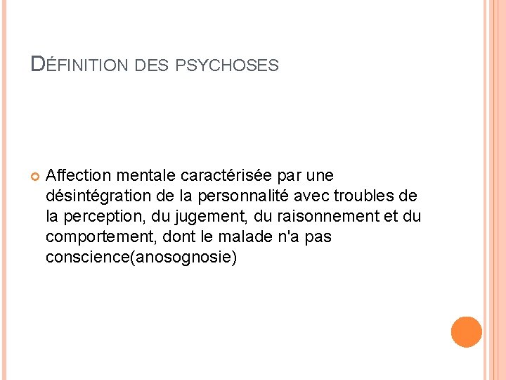 DÉFINITION DES PSYCHOSES Affection mentale caractérisée par une désintégration de la personnalité avec troubles