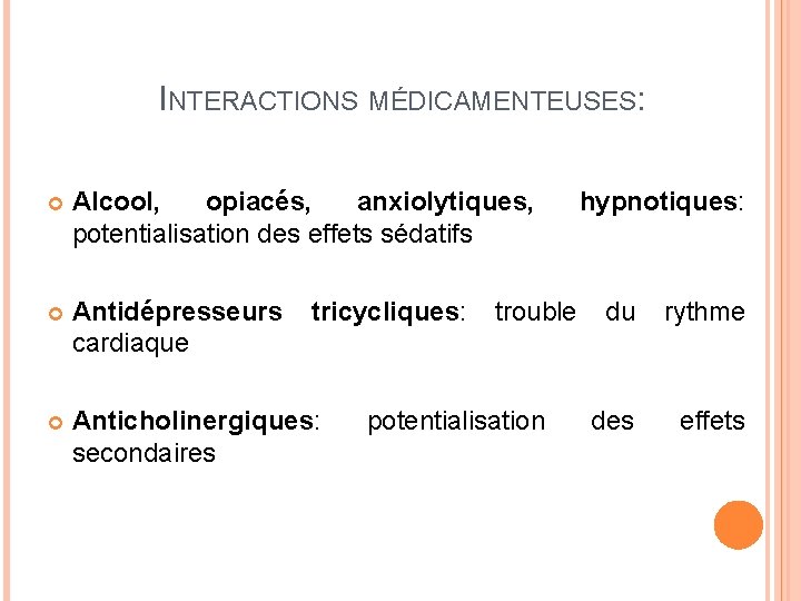 INTERACTIONS MÉDICAMENTEUSES: Alcool, opiacés, anxiolytiques, potentialisation des effets sédatifs Antidépresseurs cardiaque Anticholinergiques: secondaires tricycliques: