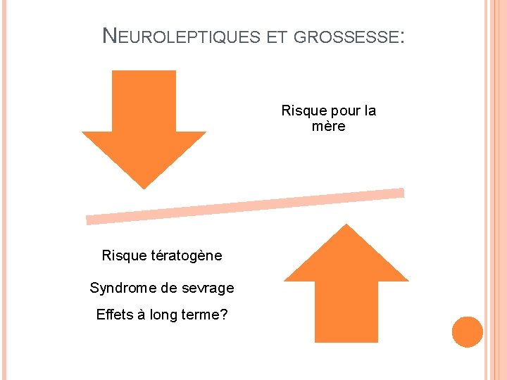 NEUROLEPTIQUES ET GROSSESSE: Risque pour la mère Risque tératogène Syndrome de sevrage Effets à