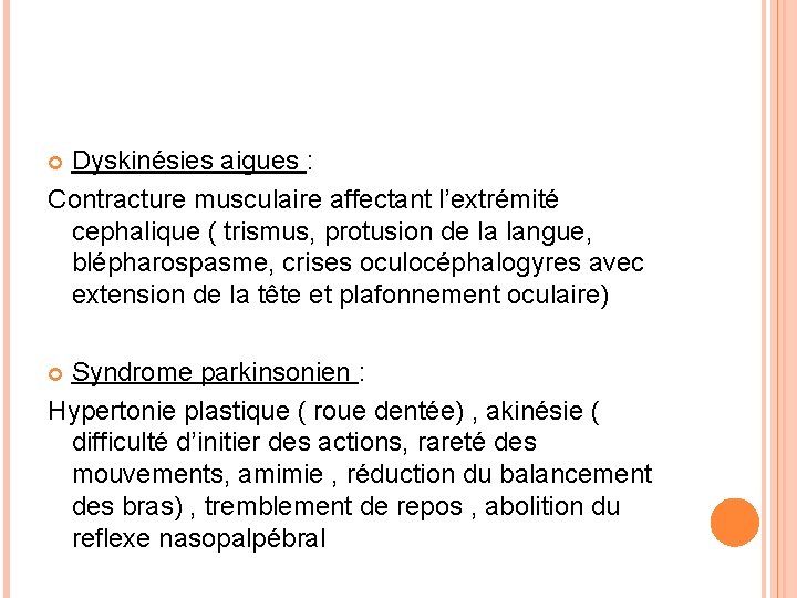 Dyskinésies aigues : Contracture musculaire affectant l’extrémité cephalique ( trismus, protusion de la langue,