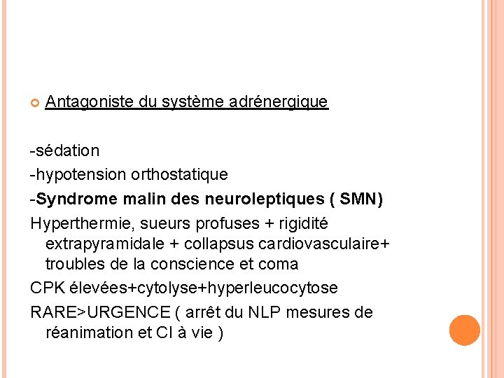  Antagoniste du système adrénergique -sédation -hypotension orthostatique -Syndrome malin des neuroleptiques ( SMN)