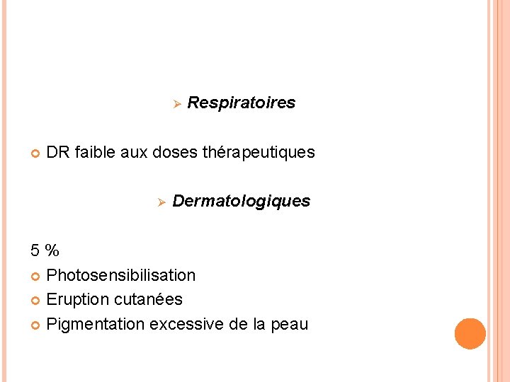 Ø Respiratoires DR faible aux doses thérapeutiques Ø Dermatologiques 5% Photosensibilisation Eruption cutanées Pigmentation