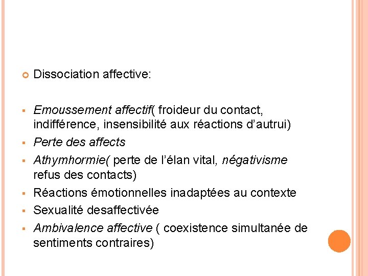  Dissociation affective: § Emoussement affectif( froideur du contact, indifférence, insensibilité aux réactions d’autrui)